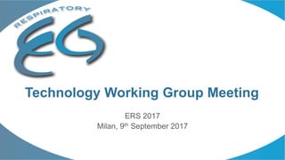 ERS 2017
Milan, 9th September 2017
Technology Working Group Meeting
 