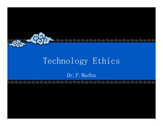 Technology EthicsTechnology Ethics
Dr.P.Madhu
 
