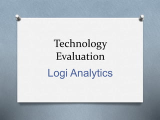 Technology
Evaluation
Logi Analytics
 