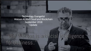Technology Evangelist
Watson AI,IBM Cloud and Blockchain
September 2018
Update
2018-10-12 1
 