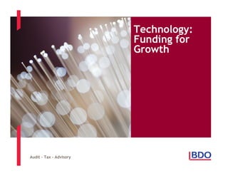 Technology:
                         Funding for
                         Growth




Audit – Tax - Advisory
 