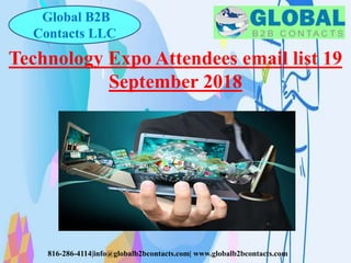 816-286-4114|info@globalb2bcontacts.com| www.globalb2bcontacts.com
Technology Expo Attendees email list 19
September 2018
Global B2B
Contacts LLC
 