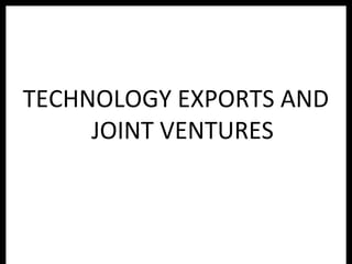 TECHNOLOGY EXPORTS AND
JOINT VENTURES
 