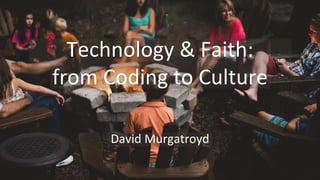 Technology & Faith: from Coding to Culture