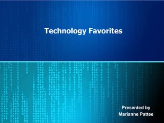 Technology Favorites Presented by Marianne Pattee 
