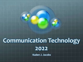 Communication Technology
2022
Kaden J. Jacobs
 