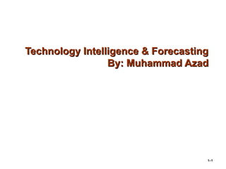 Technology Intelligence & ForecastingTechnology Intelligence & Forecasting
By: Muhammad AzadBy: Muhammad Azad
1–1
 