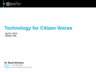 Technology for Citizen Voices
April 5, 2014
Boston, MA
Dr. Stuart Shulman
Phone: +1-413-345-8939
Email: stu.shulman@visioncritical.com
 