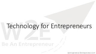 Technology for Entrepreneurs 
wannapreneur2entrepreneur.com 
 
