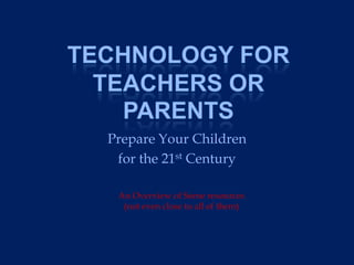Prepare Your Children
 for the 21st Century

 An Overview of Some resources
  (not even close to all of them)
 