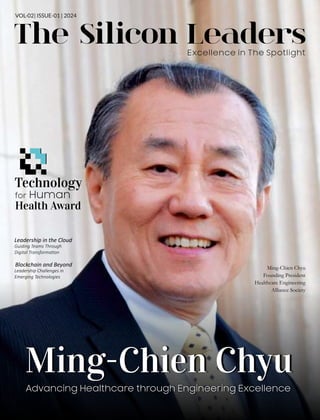 Leadership in the Cloud
Guiding Teams Through
Digital Transforma on
The Silicon Leaders
Excellence in The Spotlight
Ming-Chien Chyu
Advancing Healthcare through Engineering Excellence
Ming-Chien Chyu
Founding President
Healthcare Engineering
Alliance Society
Technology
for Human
Health Award
VOL-02| ISSUE-01 | 2024
Blockchain and Beyond
Leadership Challenges in
Emerging Technologies
 