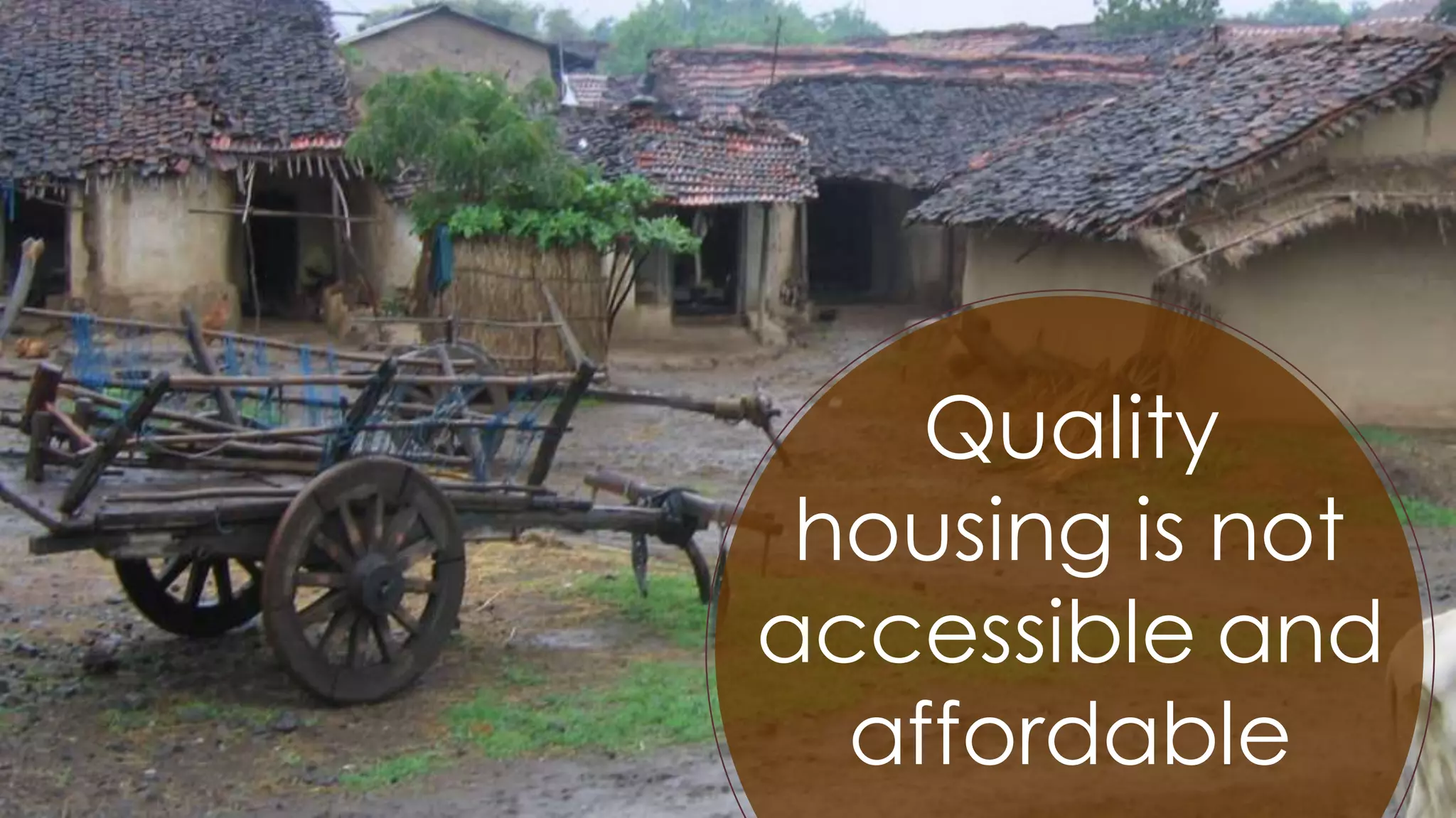 10
Quality
housing is not
accessible and
affordable
 