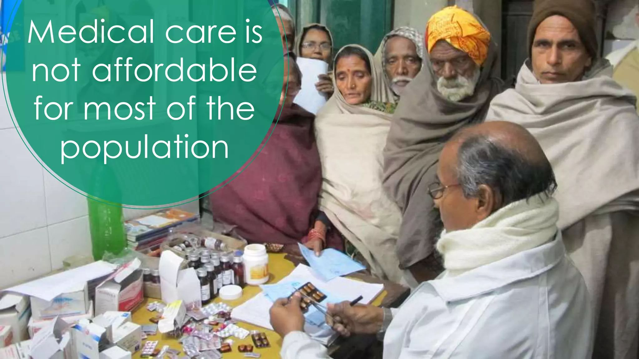 16
Medical care is
not affordable
for most of the
population
 