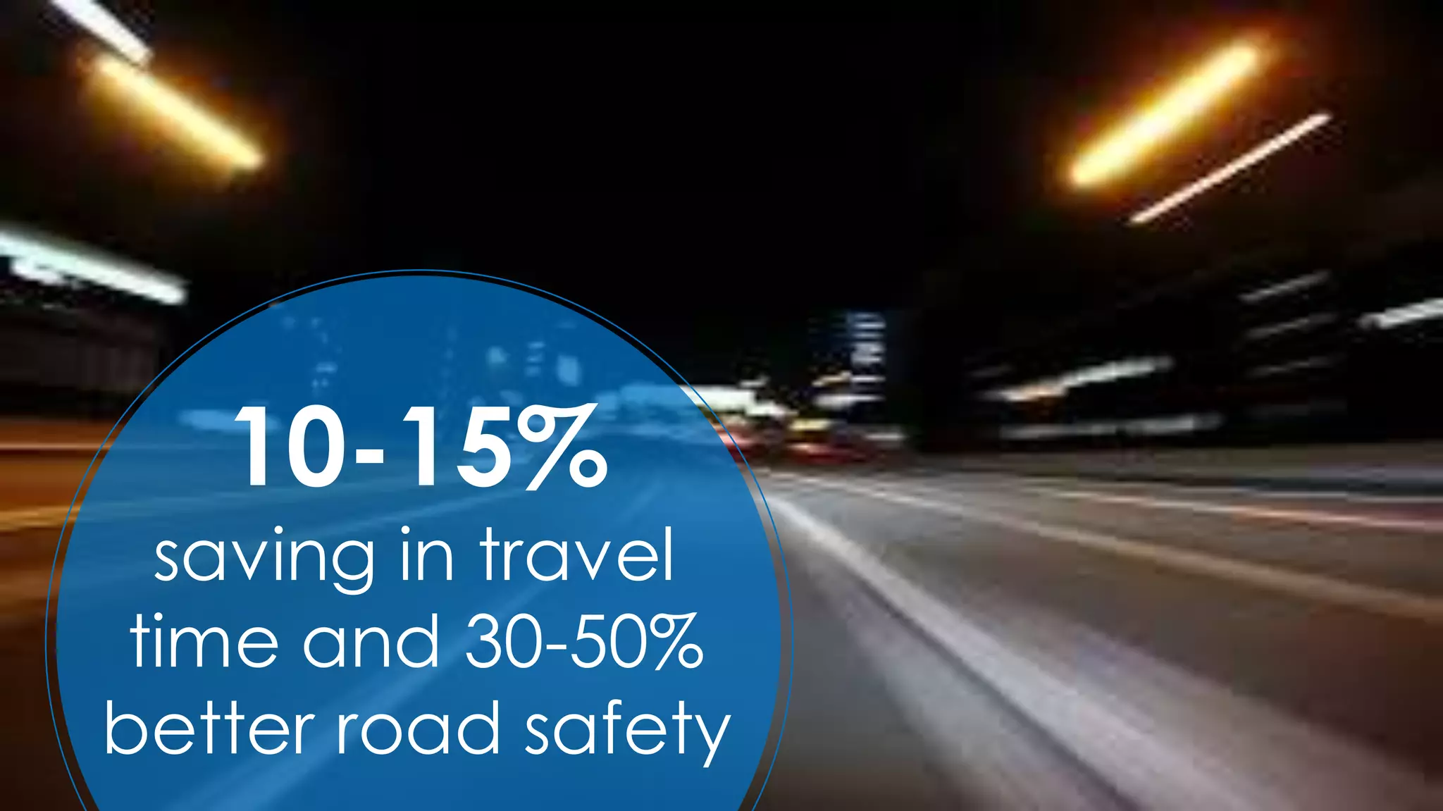 49
10-15%
saving in travel
time and 30-50%
better road safety
 
