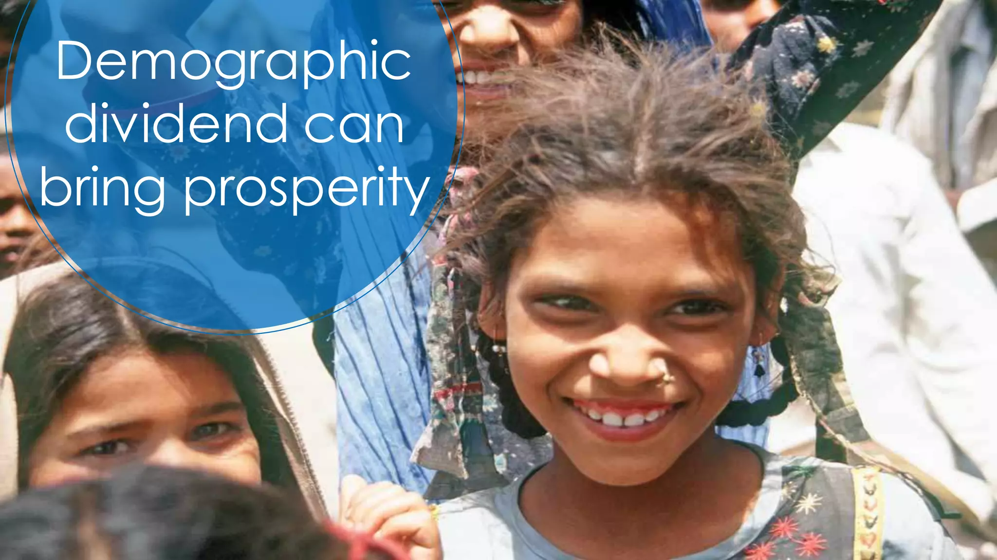 Demographic
dividend can
bring prosperity
 
