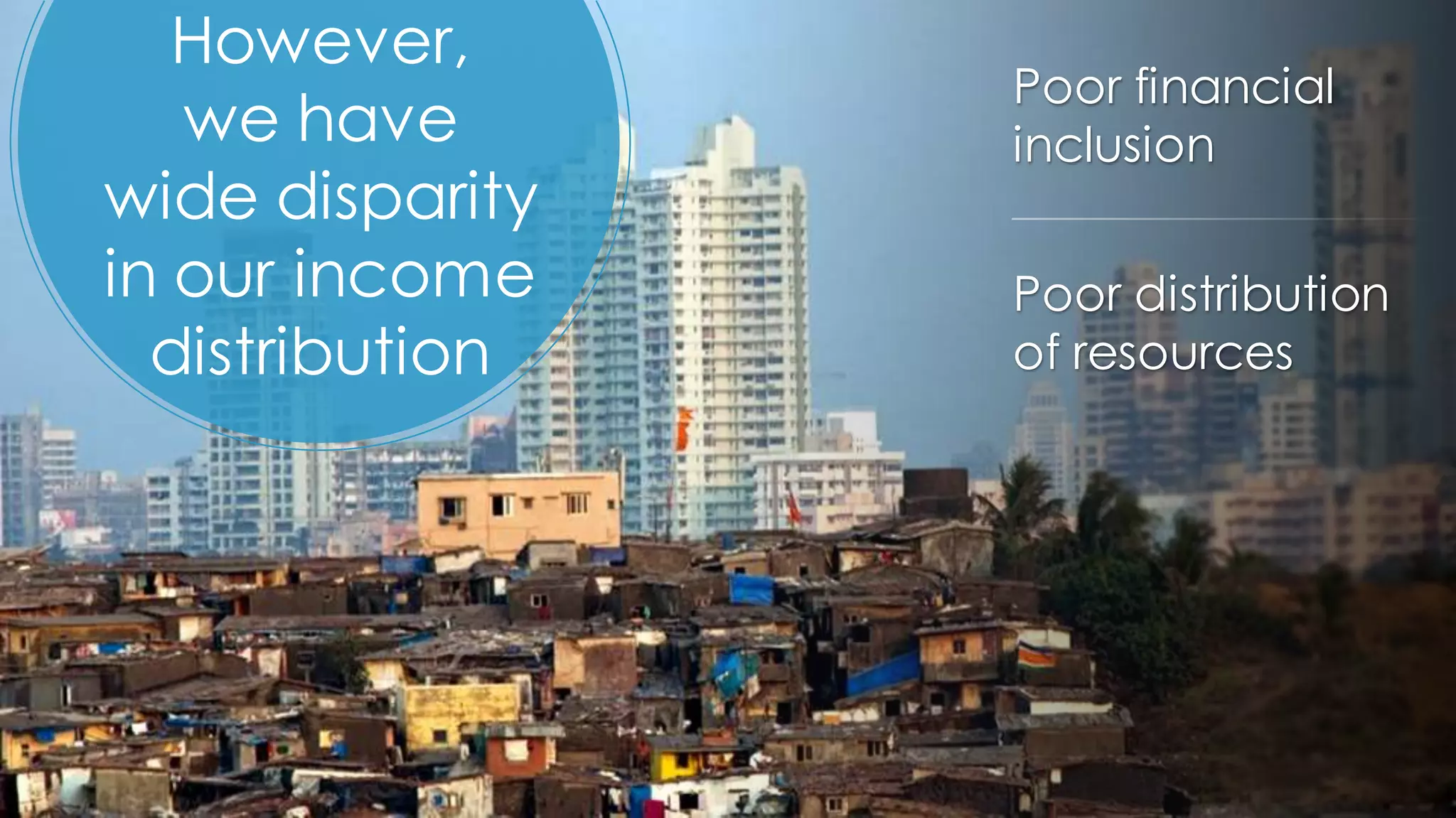 8
Poor financial
inclusion
Poor distribution
of resources
However,
we have
wide disparity
in our income
distribution
 