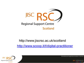 http://www.jiscrsc.ac.uk/scotland
http://www.scoop.it/t/digital-practitioner
 