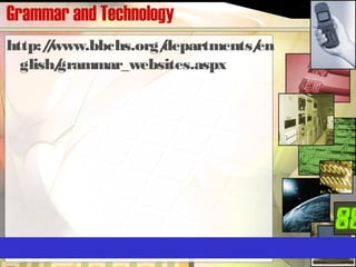 Grammar and Technology
http://www.bbchs.org/departments/en
glish/grammar_websites.aspx
 