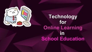 Technology
for
Online Learning
in
School Education
 