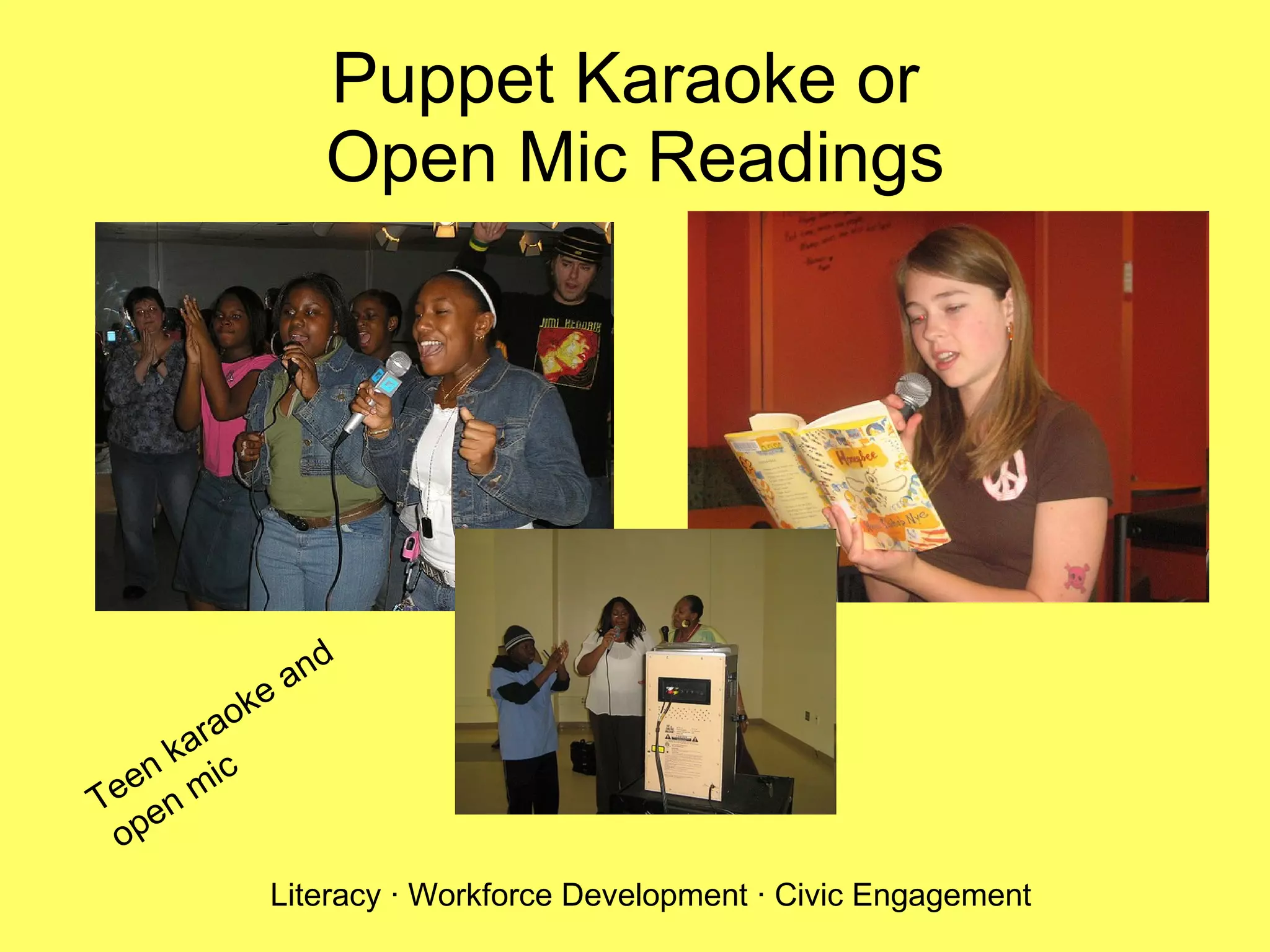 Puppet Karaoke or  Open Mic Readings Teen karaoke and open mic Literacy · Workforce Development · Civic Engagement 