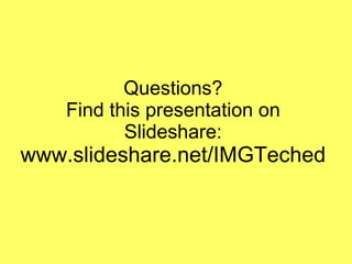 Questions? Find this presentation on Slideshare:  www.slideshare.net/IMGTeched 