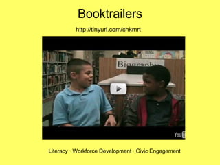 Booktrailers http://tinyurl.com/chkmrt   Literacy · Workforce Development · Civic Engagement 
