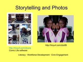 Storytelling and Photos Literacy · Workforce Development · Civic Engagement http://tinyurl.com/dzef6l  http://tinyurl.com/cbcanj Comic Life software  