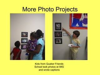 More Photo Projects Kids from Quaker Friends School took photos at IMG and wrote captions 