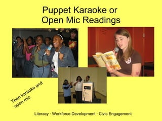 Puppet Karaoke or  Open Mic Readings Teen karaoke and open mic Literacy · Workforce Development · Civic Engagement 