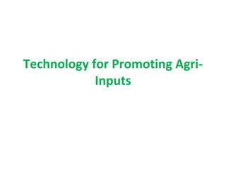 Technology for Promoting Agri-
Inputs
 