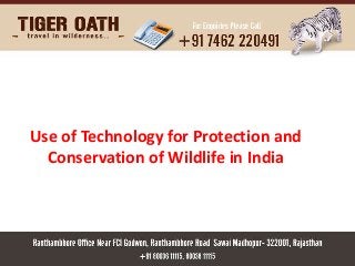 Use of Technology for Protection and 
Conservation of Wildlife in India 
 