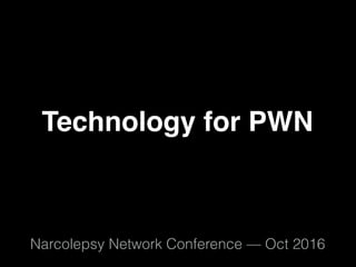 Technology for PWN
Narcolepsy Network Conference — Oct 2016
 
