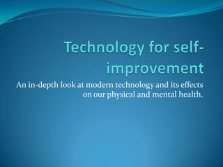 An in-depth look at modern technology and its effects
                   on our physical and mental health.
 