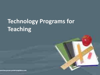 Technology Programs for
Teaching
 