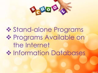 Technology Programs for Teaching
 Stand-alone Programs
 Programs Available on
the Internet
 Information Databases
 