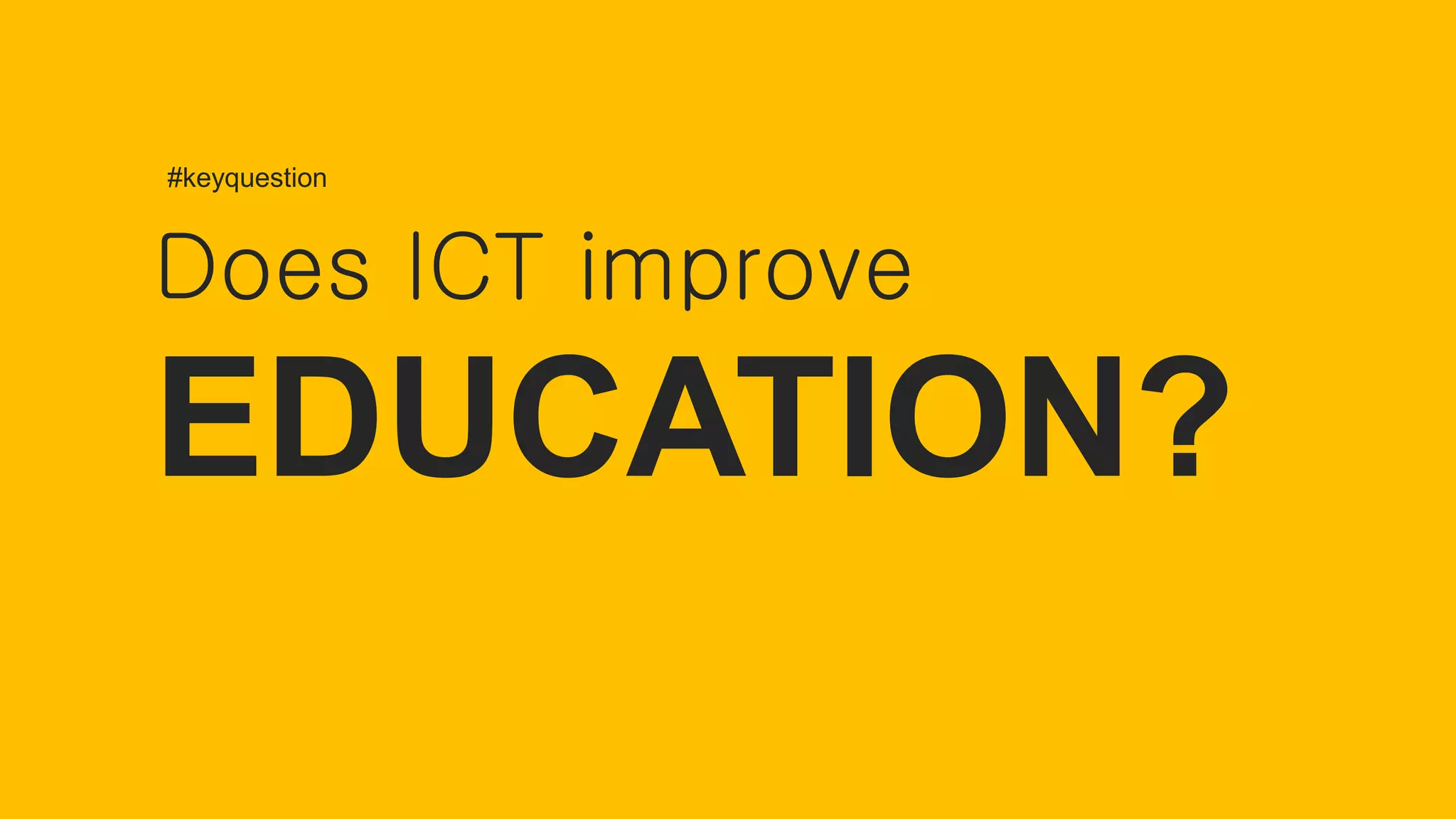 Does ICT improve
EDUCATION?
#keyquestion
 