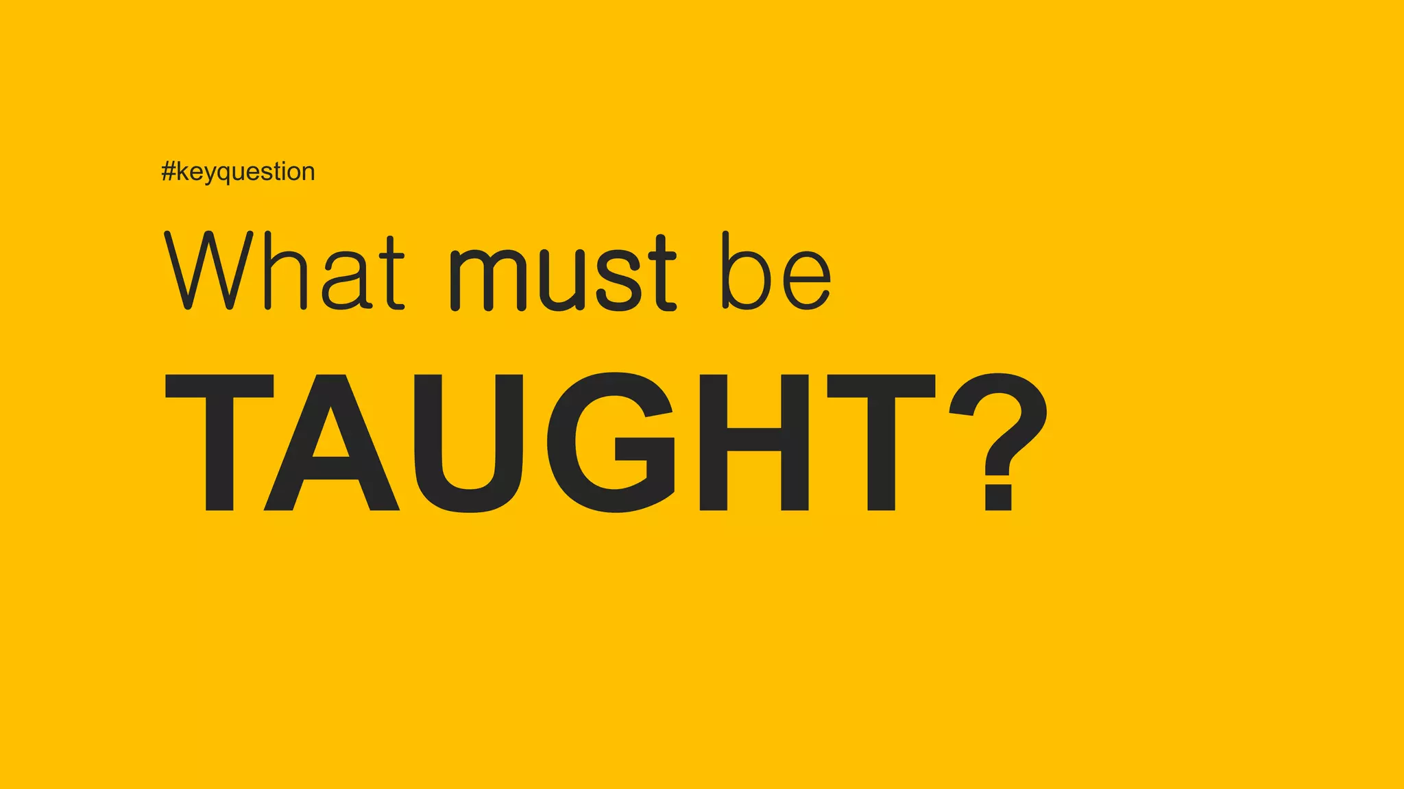 What must be
TAUGHT?
#keyquestion
 