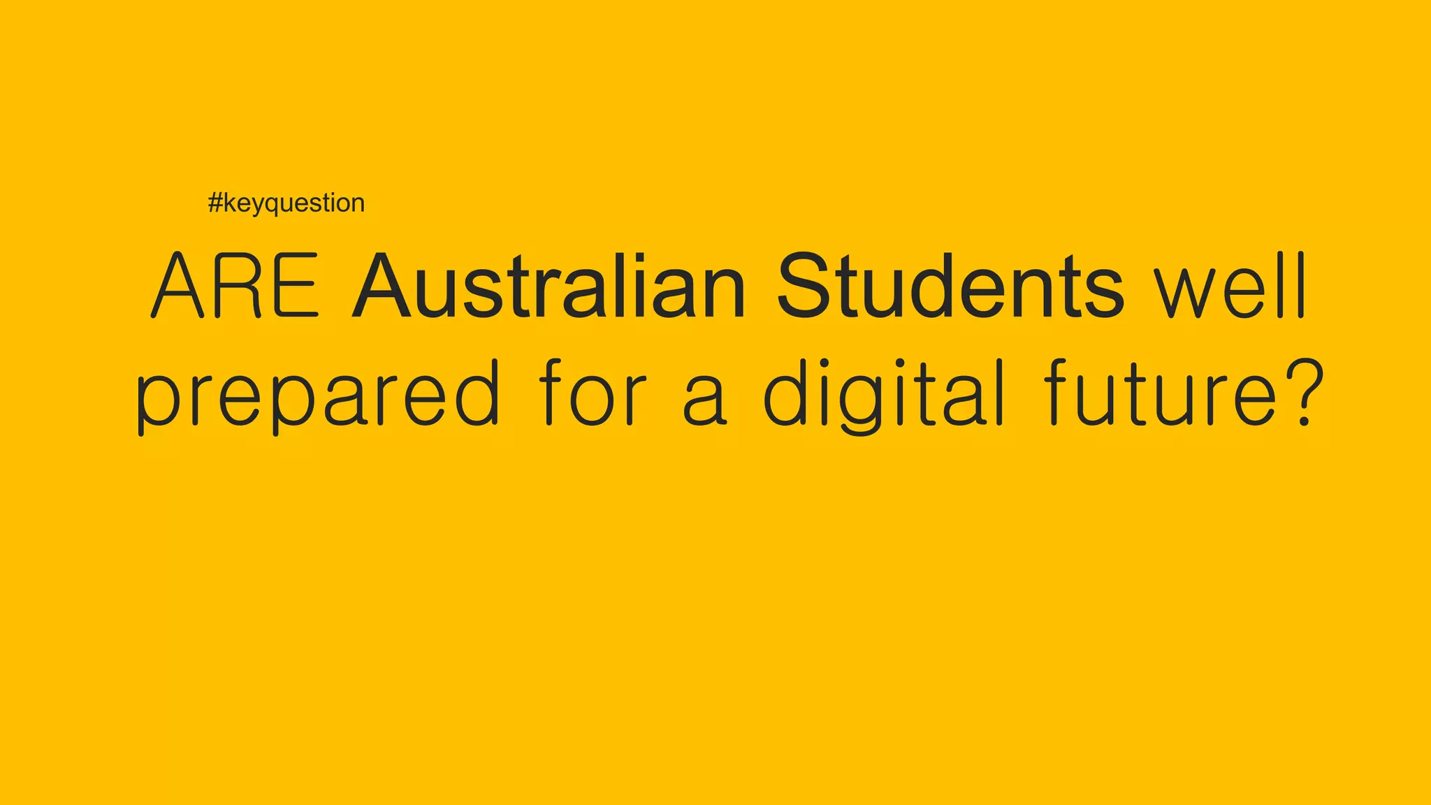 ARE Australian Students well
prepared for a digital future?
#keyquestion
 