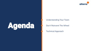 Understanding Your Team
Don’t Reinvent The Wheel
Technical Approach
 