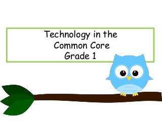 Technology in the
Common Core
Grade 1

 