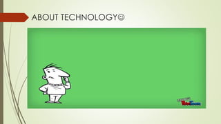 ABOUT TECHNOLOGY
 