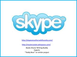 http://skypeanauthor.wikifoundry.com/

http://mysterystate.wikispaces.com/
Books Share/ Writing Buddy
Experts
“Teddy Bear” or similar project

 