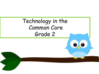 Technology in the
Common Core
Grade 2

 