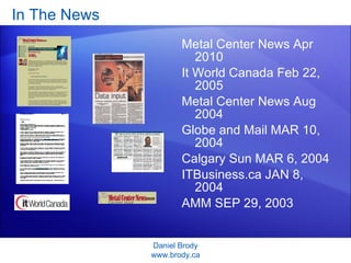 In The News <ul><li>Metal Center News Apr 2010 </li></ul><ul><li>It World Canada Feb 22, 2005 </li></ul><ul><li>Metal Cent...