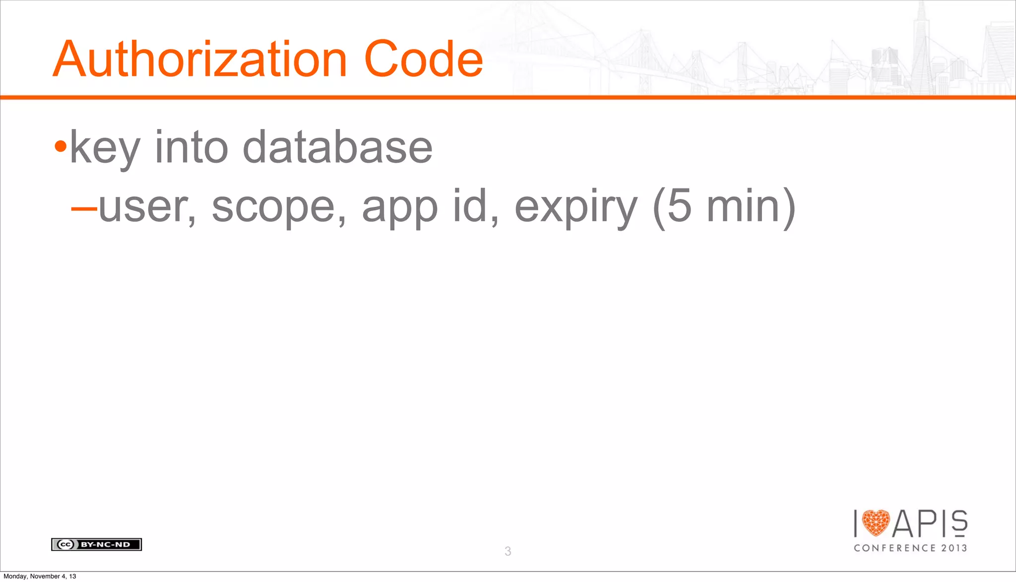 Authorization Code
•key into database
–user, scope, app id, expiry (5 min)

3
Monday, November 4, 13

 