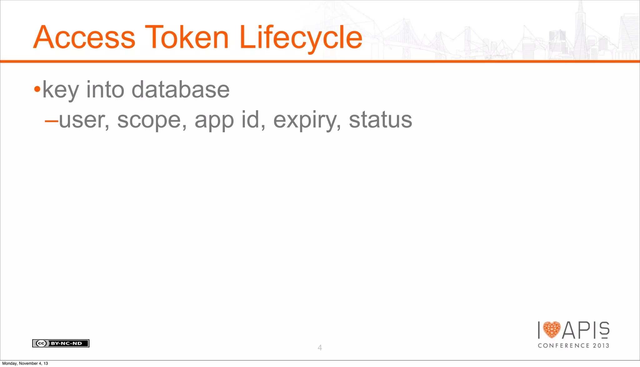 Access Token Lifecycle
•key into database
–user, scope, app id, expiry, status

4
Monday, November 4, 13

 