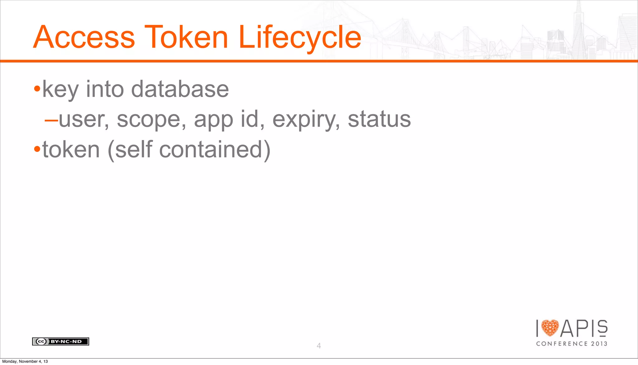 Access Token Lifecycle
•key into database
–user, scope, app id, expiry, status
•token (self contained)

4
Monday, November 4, 13

 