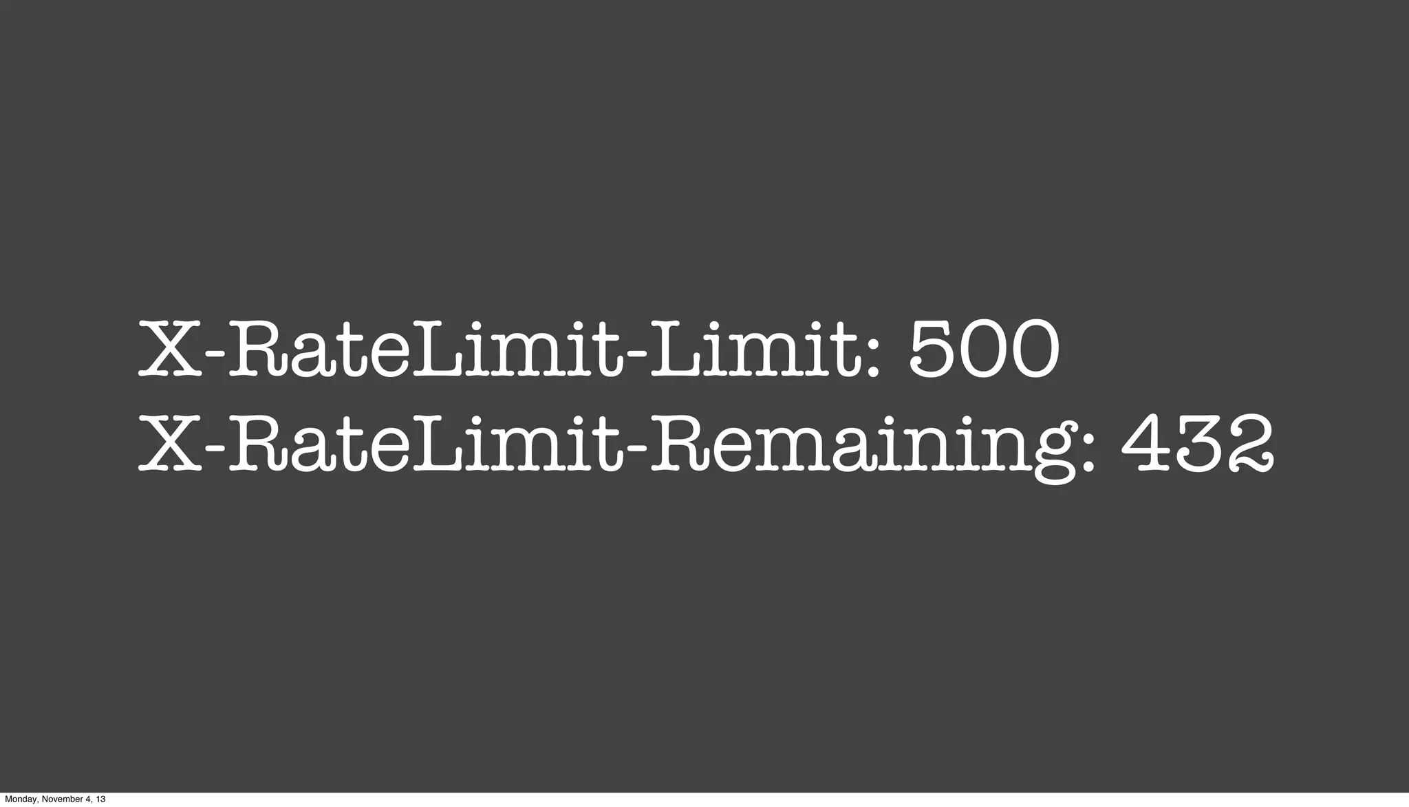 X-RateLimit-Limit: 500
X-RateLimit-Remaining: 432

Monday, November 4, 13

 