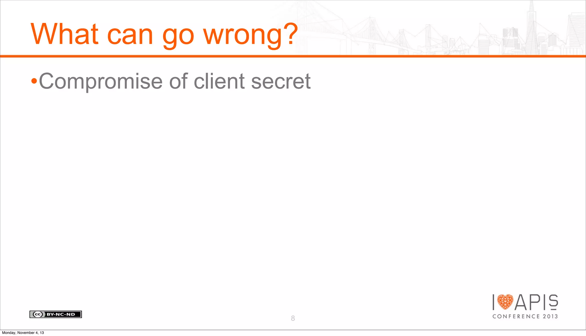 What can go wrong?
•Compromise of client secret

8
Monday, November 4, 13

 