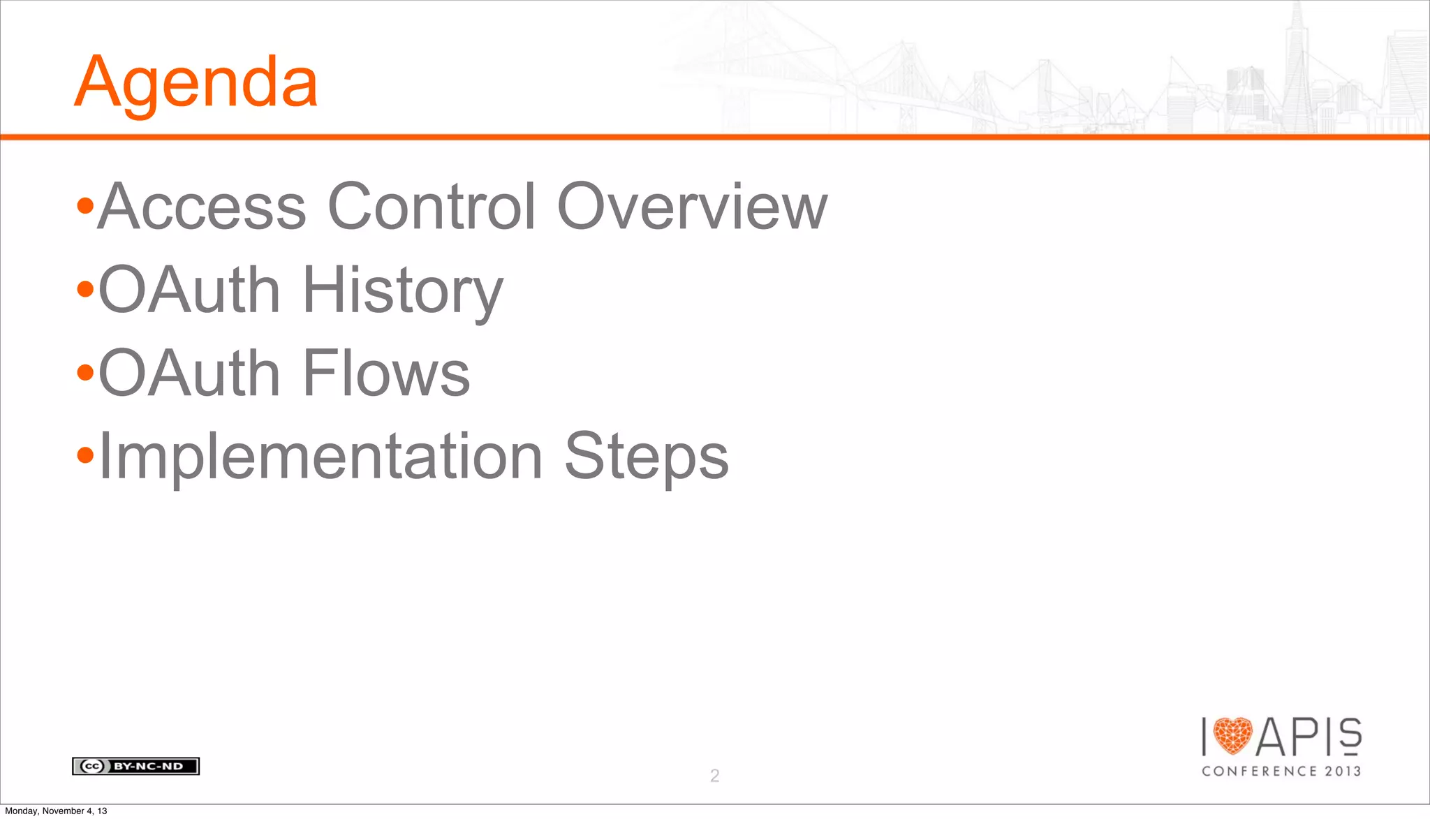 Agenda
•Access Control Overview
•OAuth History
•OAuth Flows
•Implementation Steps

2
Monday, November 4, 13

 